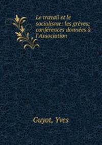 Le travail et le socialisme: les greves; conferences donnees a l