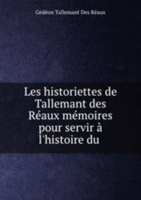Les historiettes de Tallemant des Reaux memoires pour servir a l