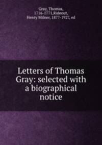 Letters of Thomas Gray: selected with a biographical notice