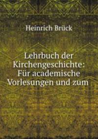 Lehrbuch der Kirchengeschichte: Fur academische Vorlesungen und zum .