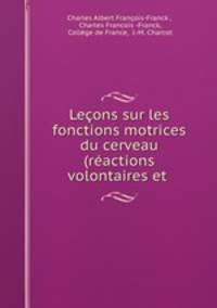 Lecons sur les fonctions motrices du cerveau (reactions volontaires et .