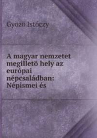 A magyar nemzetet megilleto hely az europai nepcsaladban: Nepismei es .