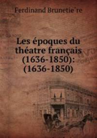 Les epoques du theatre francais (1636-1850): (1636-1850)