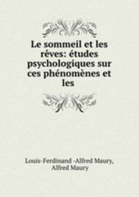 Le sommeil et les reves: etudes psychologiques sur ces phenomenes et les .