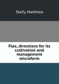 Flax, directions for its cultivation and management microform