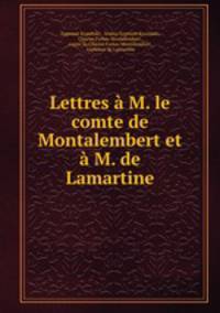 Lettres a M. le comte de Montalembert et a M. de Lamartine