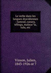 Le verbe dans les langues dravidiennes : tamoul, canara, te?linga, malaya?la, tulu, etc.