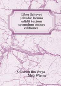 Liber Schevet Jehuda: Denuo edidit textum secundum omnes editiones .