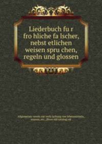 Liederbuch fu?r fro?hliche fa?lscher, nebst etlichen weisen spru?chen, regeln und glossen