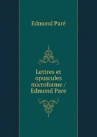 Lettres et opuscules microforme / Edmond Pare