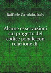 Alcune osservazioni sul progetto del codice penale con relazione di .