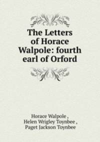 The Letters of Horace Walpole: fourth earl of Orford