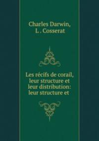 Les recifs de corail, leur structure et leur distribution: leur structure et .