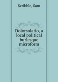 Dolorsolatio, a local political burlesque microform