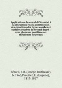Applications du calcul differentiel a la discussion et a la construction des equations des lignes courbes et surfaces courbes du second degre : avec plusieurs problemes et theoremes nouveaux