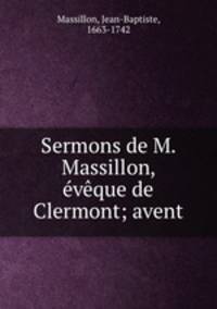 Sermons de M. Massillon, eveque de Clermont; avent
