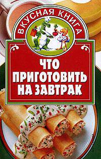 Что приготовить на завтрак - (Вкусная книга)