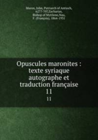Opuscules maronites : texte syriaque autographe et traduction franaise. 11