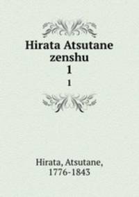 Hirata Atsutane zenshu. 1