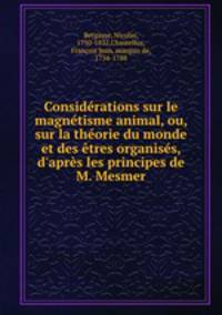 Considerations sur le magnetisme animal, ou, sur la theorie du monde et des etres organises, d