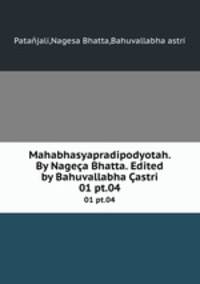 Mahabhasyapradipodyotah. By Nagea Bhatta. Edited by Bahuvallabha astri. 01 pt.04