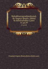 Mahabhasyapradipodyotah. By Nagea Bhatta. Edited by Bahuvallabha astri. 01 pt.09