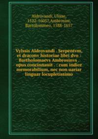 Vylssis Aldrovandi . Serpentvm, et draconv historiae libri dvo : Bartholomaevs Ambrosinvs . opus concinnauit . : cum indice memorabilium, nec non uariar linguar locupletissimo