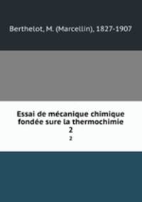 Essai de mcanique chimique fonde sure la thermochimie. 2