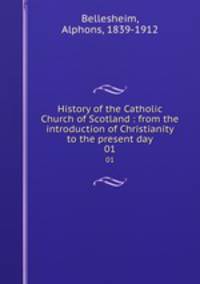 History of the Catholic Church of Scotland : from the introduction of Christianity to the present day. 01