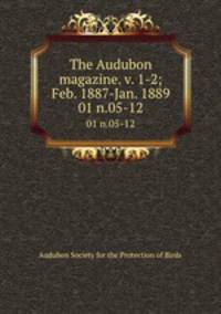 The Audubon magazine. v. 1-2; Feb. 1887-Jan. 1889. 01 n.05-12