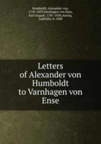 Letters of Alexander von Humboldt to Varnhagen von Ense