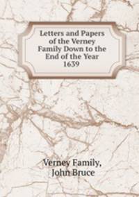 Letters and Papers of the Verney Family Down to the End of the Year 1639 .