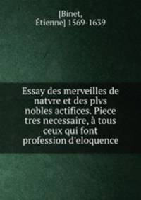 Essay des merveilles de natvre et des plvs nobles actifices. Piece tres necessaire, a tous ceux qui font profession d