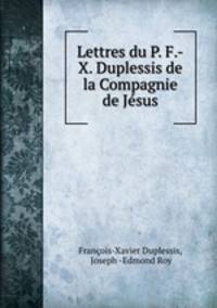 Lettres du P. F.-X. Duplessis de la Compagnie de Jesus