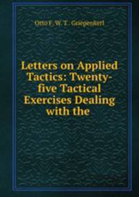 Letters on Applied Tactics: Twenty-five Tactical Exercises Dealing with the .