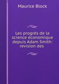 Les progres de la science economique depuis Adam Smith: revision des .