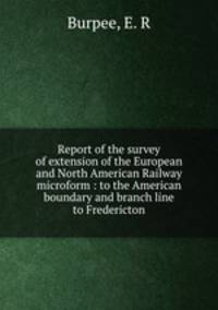 Report of the survey of extension of the European and North American Railway microform : to the American boundary and branch line to Fredericton