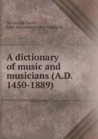 A dictionary of music and musicians (A.D. 1450-1889)