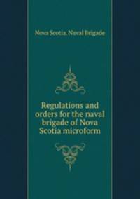 Regulations and orders for the naval brigade of Nova Scotia microform