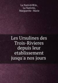 Les Ursulines des Trois-Rivieres depuis leur etablissement jusqu