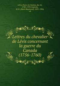 Lettres du chevalier de Le?vis concernant la guerre du Canada (1756-1760)