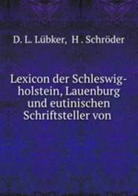 Lexicon der Schleswig-holstein, Lauenburg und eutinischen Schriftsteller von .