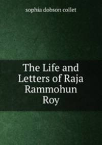 The Life and Letters of Raja Rammohun Roy