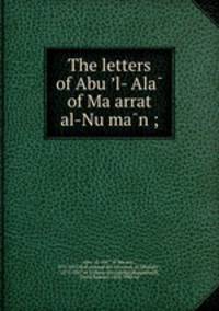 The letters of Abu ?l-?Ala? of Ma?arrat al-Nu?ma?n ;