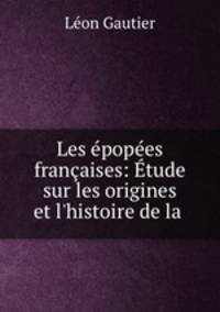 Les epopees francaises: Etude sur les origines et l