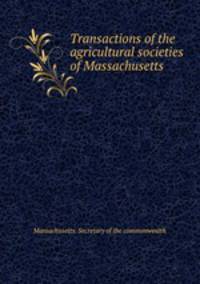 Transactions of the agricultural societies of Massachusetts
