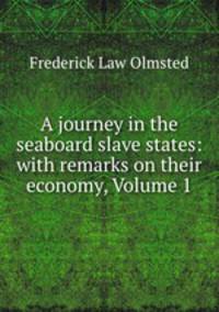 A journey in the seaboard slave states: with remarks on their economy, Volume 1