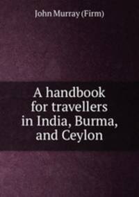A handbook for travellers in India, Burma, and Ceylon