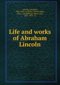 Life and works of Abraham Lincoln