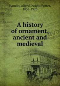 A history of ornament, ancient and medieval